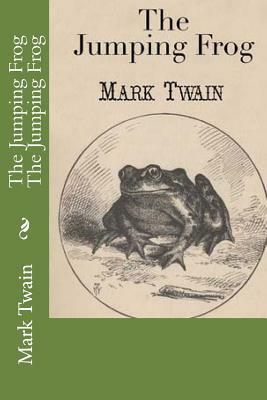 The Jumping Frog The Jumping Frog by Mark Twain