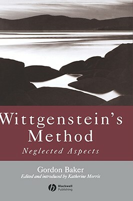 Wittgenstein's Method: Neglected Aspects by Gordon P. Baker