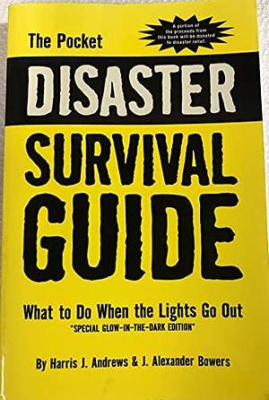 The Pocket Disaster Survival Guide: What to Do when the Lights Go Out by Harris J. Andrews, J. Alexander Bowers