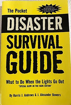 The Pocket Disaster Survival Guide: What to Do when the Lights Go Out by J. Alexander Bowers, Harris J. Andrews