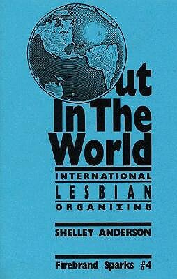 Out in the World: International Lesbian Organizing by Shelley Anderson