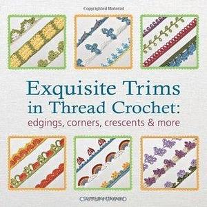 Exquisite Trims in Thread Crochet: 75 Patterns for Edgings, Corners, Crescents & More by Caitlin Sainio by Caitlin Sainio, Caitlin Sainio