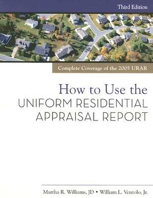 How to Use the Uniform Residential Appraisal Report by William L. Ventolo, Martha Williams