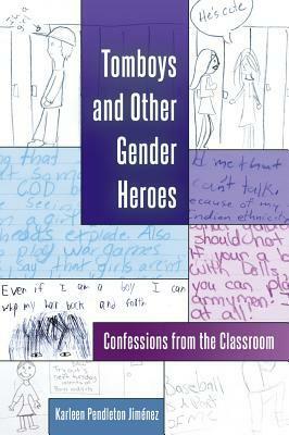 Tomboys and Other Gender Heroes: Confessions from the Classroom by Karleen Pendleton Jiménez