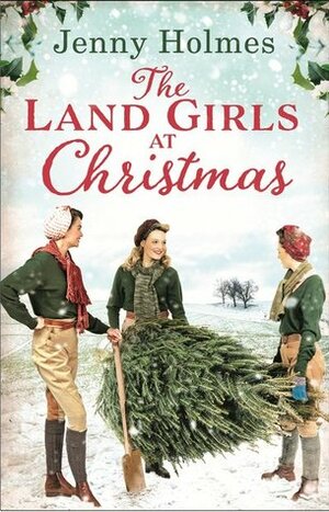 The Land Girls at Christmas by Jenny Holmes