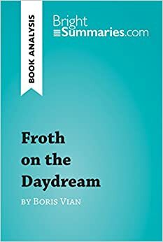 Froth on the Daydream by Boris Vian by Bright Summaries