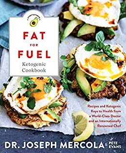 The Fat for Fuel Cookbook: Recipes and Ketogenic Keys to Health from a World-Class Doctor and Chef by Joseph Mercola, Pete Evans