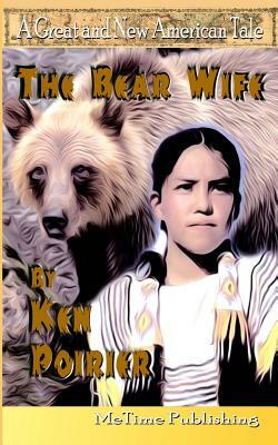 The Bear Wife: A Great and New American Tale by Ken Poirier