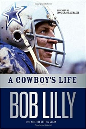 A Cowboy's Life: A Memoir by Kristine Setting Clark, Roger Staubach, Bob Lilly