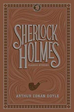 Sherlock Holmes: Classic Stories (Barnes & Noble Flexibound Editions) by Arthur Conan Doyle