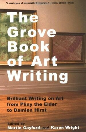 The Grove Book of Art Writing: Brilliant Words on Art from Pliny the Elder to Damien Hirst by Martin Gayford