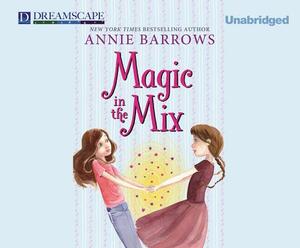 Magic in the Mix by Annie Barrows