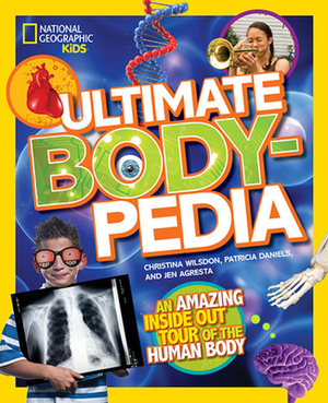 Ultimate Bodypedia: An Amazing Inside-Out Tour of the Human Body by Patricia Daniels, Christina Wilsdon, Jen Agresta