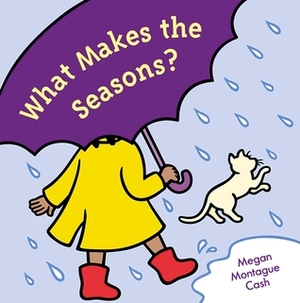 What Makes the Seasons? by Megan Montague Cash