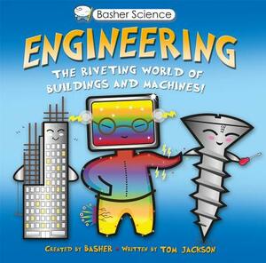 Engineering: The Riveting World of Buildings and Machines by Simon Basher, Tom Jackson
