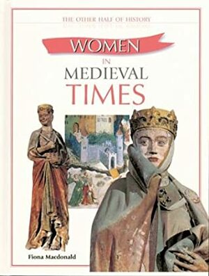 Women In Medieval Times by Fiona MacDonald