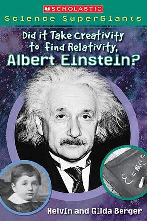 Did It Take Creativity to Find Relativity, Albert Einstein? by Gilda Berger, Brandon Dorman, Melvin A. Berger