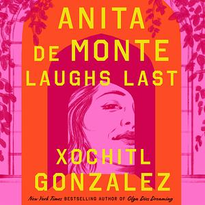 Anita de Monte Laughs Last by Xochitl Gonzalez