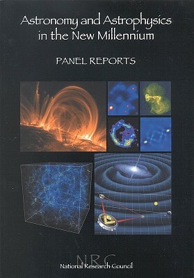 Astronomy and Astrophysics in the New Millennium: Panel Reports by Space Studies Board, Division on Engineering and Physical Sci, National Research Council