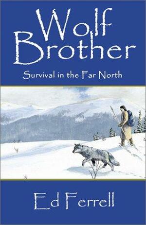 Wolf Brother: Survival in the Far North by Ed Ferrell, Katherine Hocker