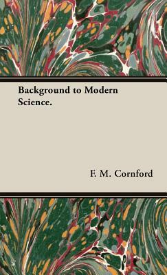 Background to Modern Science. by F. M. Cornford
