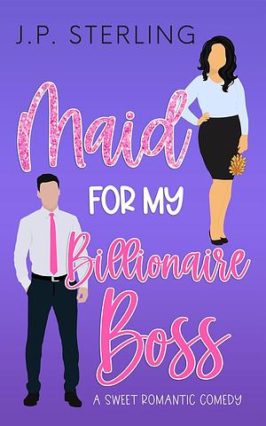 Maid for My Billionaire Boss by J.P. Sterling, J.P. Sterling