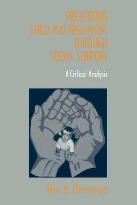 Preventing Child Maltreatment Through Social Support: A Critical Analysis by Ross A. Thompson
