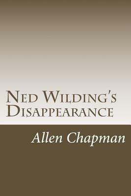 Ned Wilding's Disappearance by Allen Chapman