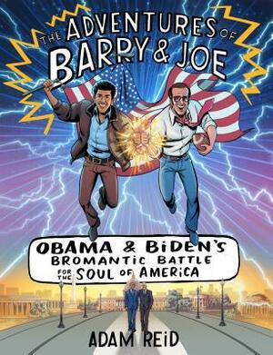The Adventures of Barry & Joe: Obama and Biden's Bromantic Battle for the Soul of America by Adam Reid