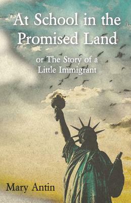 At School in the Promised Land or The Story of a Little Immigrant by Mary Antin