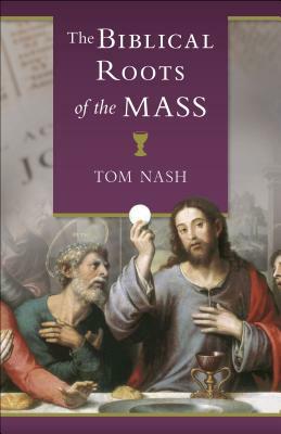 Biblical Roots of the Mass by Tom Nash