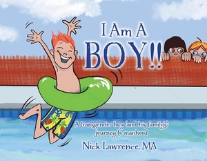 I Am a Boy!!: A Transgender Boy (and His Family's) Journey to Manhood by Nick Lawrence
