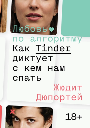 Любовь по алгоритму. Как Tinder диктует, с кем нам спать by Judith Duportail