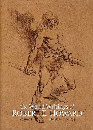 The Weird Writings of Robert E. Howard: Volume 1 by Robert E. Howard