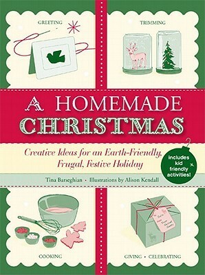 A Homemade Christmas: Creative Ideas for an Earth-Friendly, Frugal, Festive Holiday by Tina Barseghian