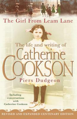 The Girl from Leam Lane: The Life and Writing of Catherine Cookson by Piers Dudgeon, Catherine Cookson