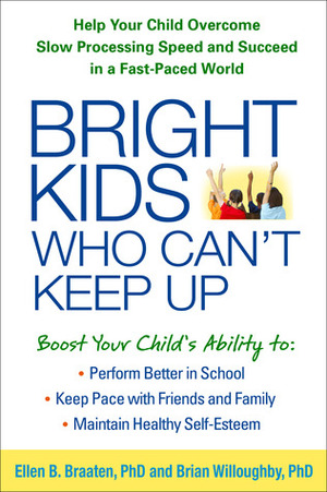 Bright Kids Who Can't Keep Up: Help Your Child Overcome Slow Processing Speed and Succeed in a Fast-Paced World by Brian L. B. Willoughby, Ellen B. Braaten