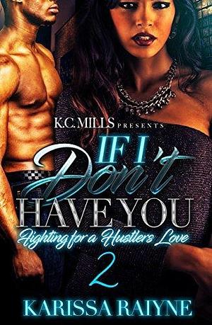 If I Don't Have You 2: Fighting For A Hustler's Love by Karissa Raiyne, Karissa Raiyne