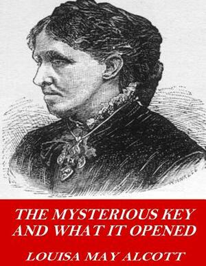 The Mysterious Key and What it Opened by Louisa May Alcott