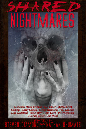 Shared Nightmares by Paul Genesse, Michaelbrent Collings, Steven Diamond, Howard Tayler, Dan Wells, Peter Orullian, Tom Lloyd, Marie Brennan, Max Gladstone, Sarah A. Hoyt, D.J. Butler, Nathan Shumate, Larry Correia