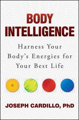 Body Intelligence: Harness Your Body's Energies for Your Best Life by Joseph Cardillo