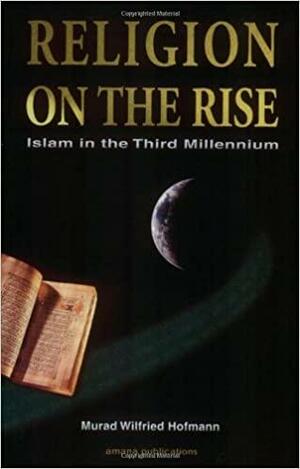 Religion on The Rise: Islam in the Third Millennium by مراد هوفمان, Murad Hofmann