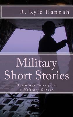 Military Short Stories: Humorous Tales from a Military Career by R. Kyle Hannah