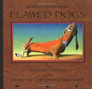 Flawed Dogs: The Year-End Leftovers At The Piddleton Last Chance Dog Pound by Berkeley Breathed