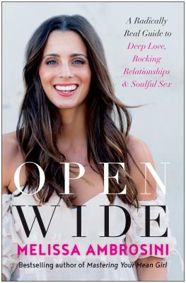 Open Wide: A Radically Real Guide to Deep Love, Rocking Relationships, and Soulful Sex by Melissa Ambrosini