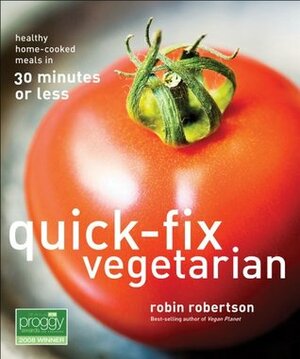 Quick-Fix Vegetarian: Healthy Home-Cooked Meals in 30 Minutes or Less by Robin Robertson