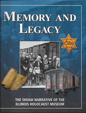 Memory and Legacy: The Shoah Narrative of the Illinois Holocaust Museum by Yitzchak Mais, Michael Berenbaum