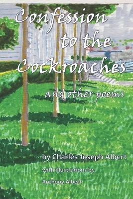 Confession to the Cockroaches and Other Poems by Charles Joseph Albert