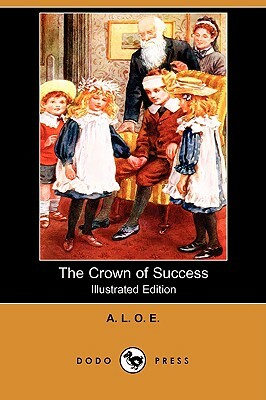 The Crown of Success (Illustrated Edition) (Dodo Press) by L. O. E. A. L. O. E., A. L. O. E.