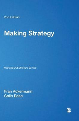 Making Strategy: Mapping Out Strategic Success by Colin Eden, Fran Ackermann